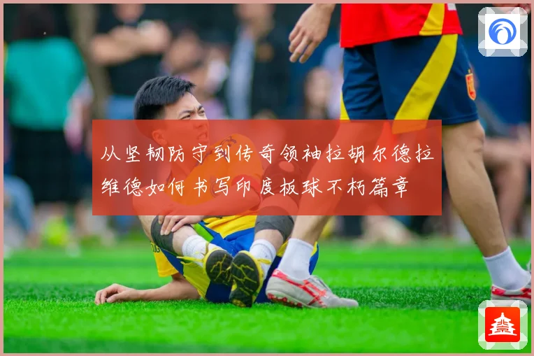 从坚韧防守到传奇领袖拉胡尔德拉维德如何书写印度板球不朽篇章