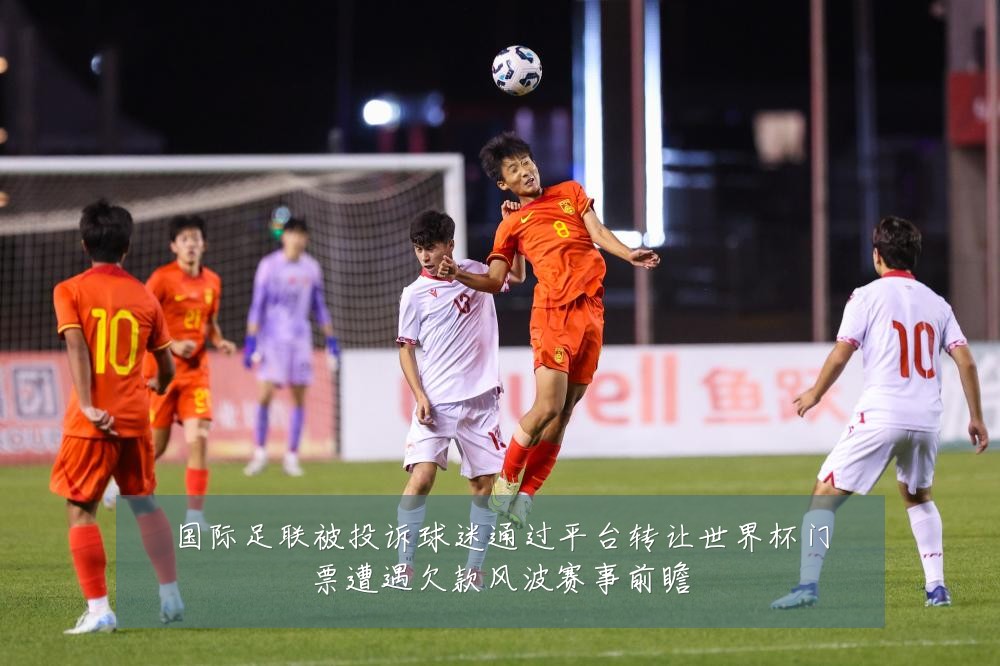国际足联被投诉球迷通过平台转让世界杯门票遭遇欠款风波赛事前瞻