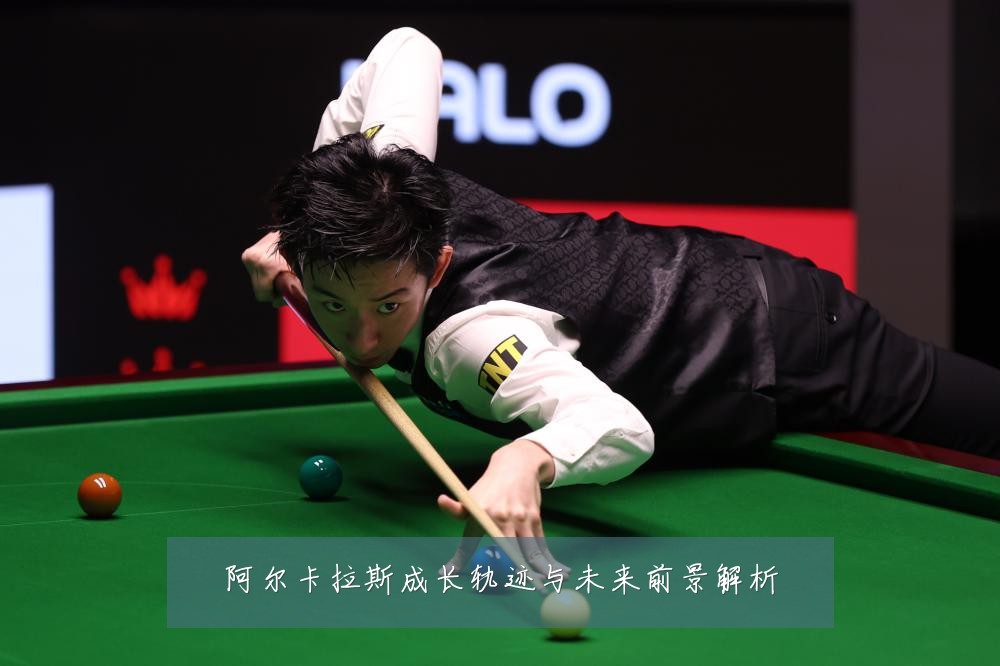阿尔卡拉斯成长轨迹与未来前景解析